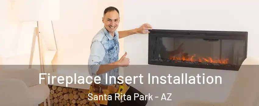 Fireplace Insert Installation Santa Rita Park - AZ