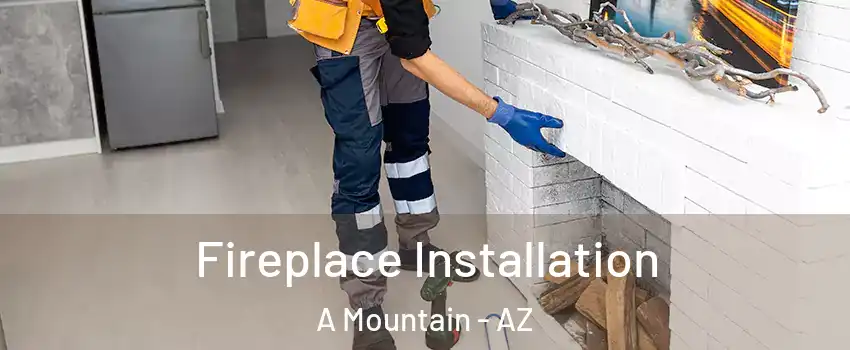 Fireplace Installation A Mountain - AZ