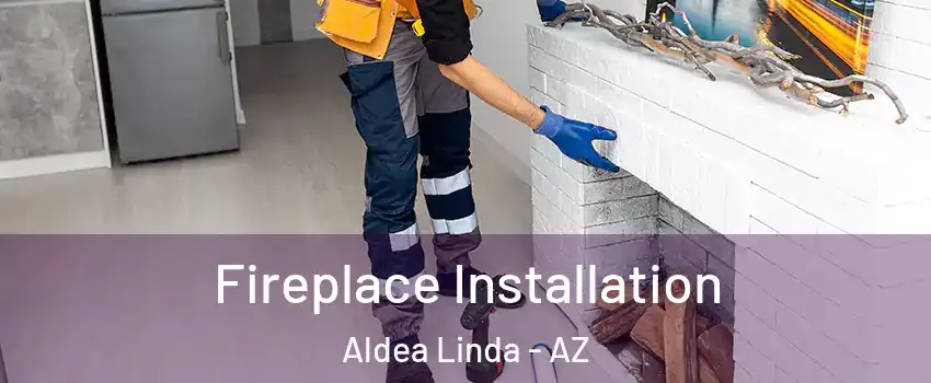 Fireplace Installation Aldea Linda - AZ