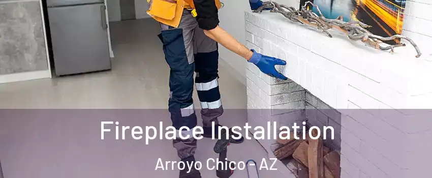 Fireplace Installation Arroyo Chico - AZ