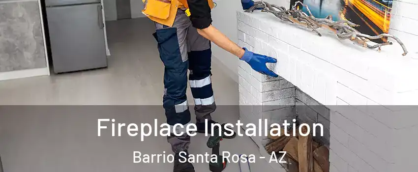 Fireplace Installation Barrio Santa Rosa - AZ
