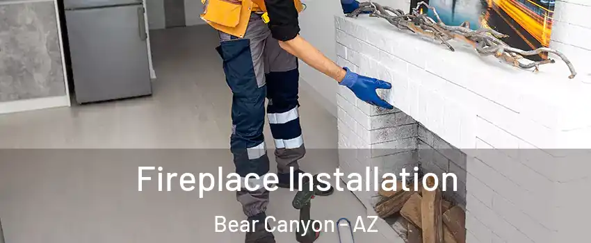 Fireplace Installation Bear Canyon - AZ