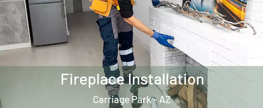Fireplace Installation Carriage Park - AZ