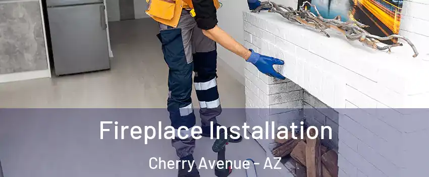 Fireplace Installation Cherry Avenue - AZ