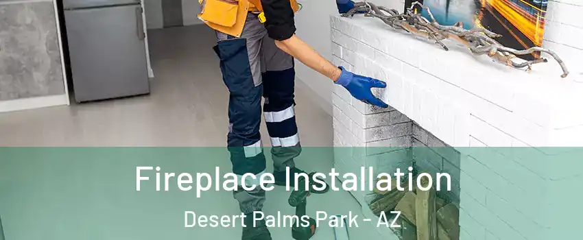 Fireplace Installation Desert Palms Park - AZ