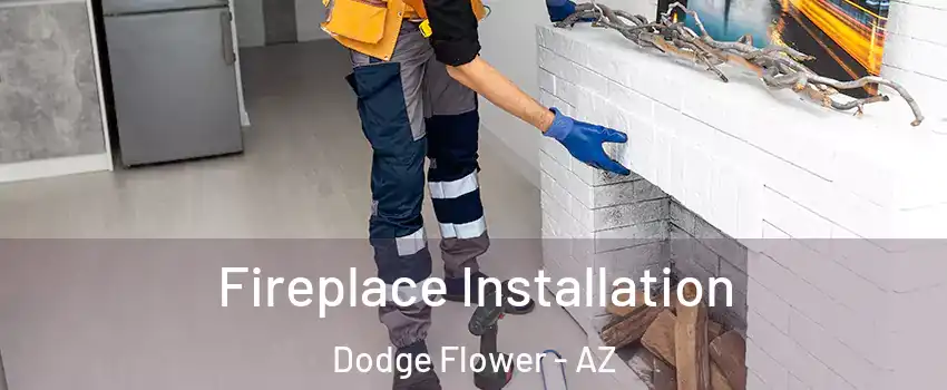 Fireplace Installation Dodge Flower - AZ