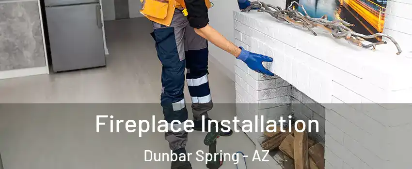 Fireplace Installation Dunbar Spring - AZ