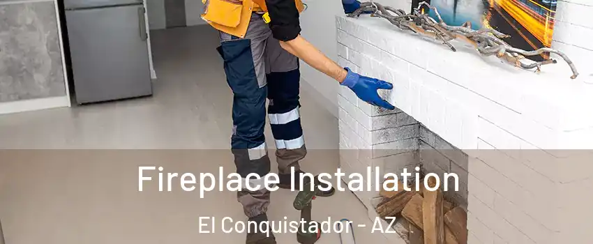Fireplace Installation El Conquistador - AZ