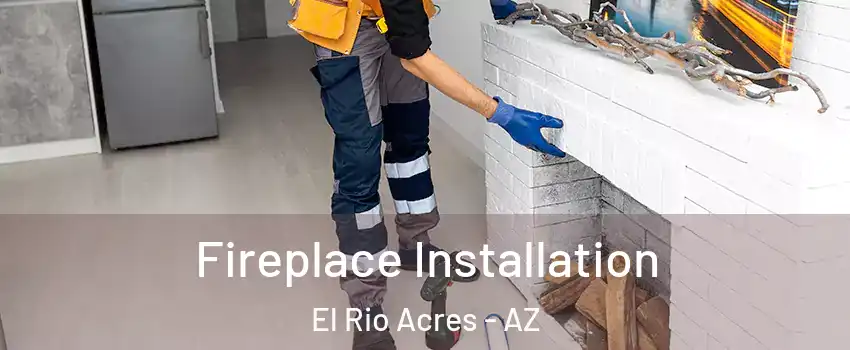 Fireplace Installation El Rio Acres - AZ
