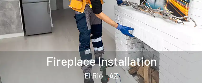 Fireplace Installation El Rio - AZ