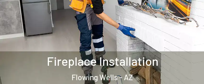 Fireplace Installation Flowing Wells - AZ
