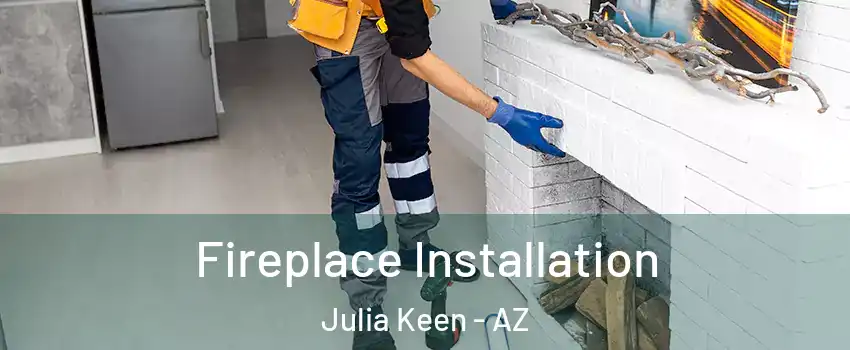 Fireplace Installation Julia Keen - AZ