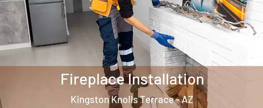 Fireplace Installation Kingston Knolls Terrace - AZ