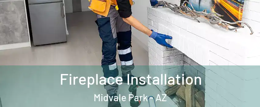 Fireplace Installation Midvale Park - AZ