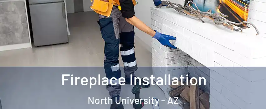 Fireplace Installation North University - AZ