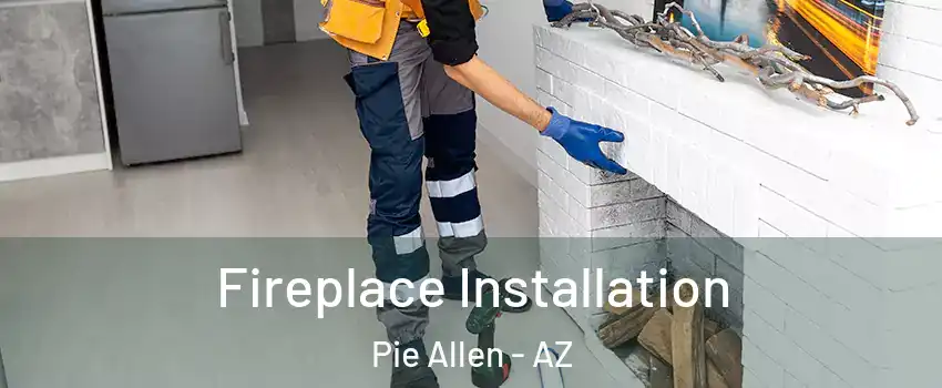 Fireplace Installation Pie Allen - AZ