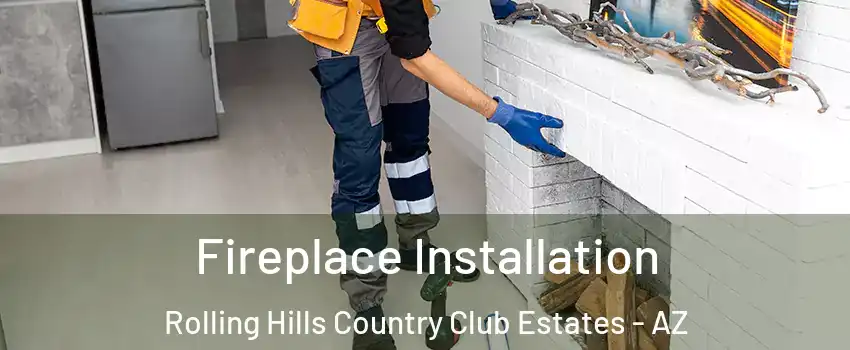 Fireplace Installation Rolling Hills Country Club Estates - AZ