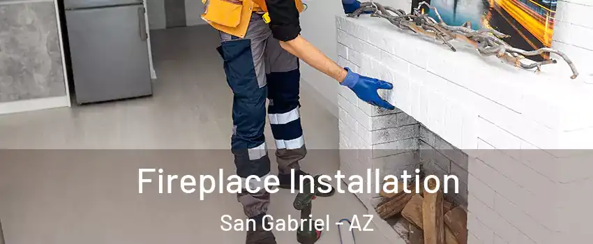 Fireplace Installation San Gabriel - AZ