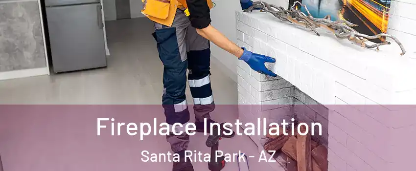 Fireplace Installation Santa Rita Park - AZ