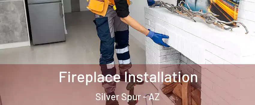 Fireplace Installation Silver Spur - AZ
