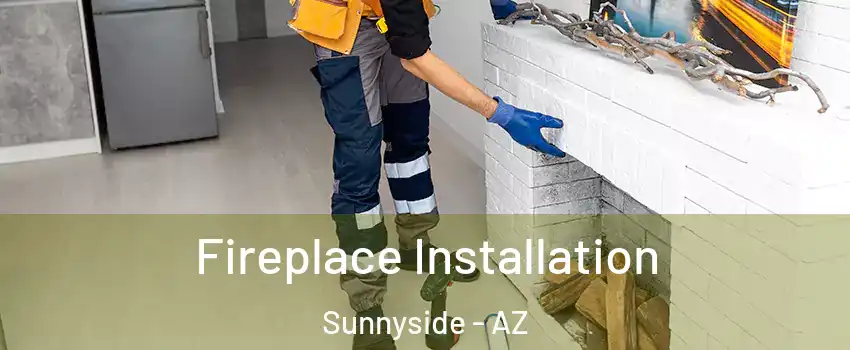 Fireplace Installation Sunnyside - AZ