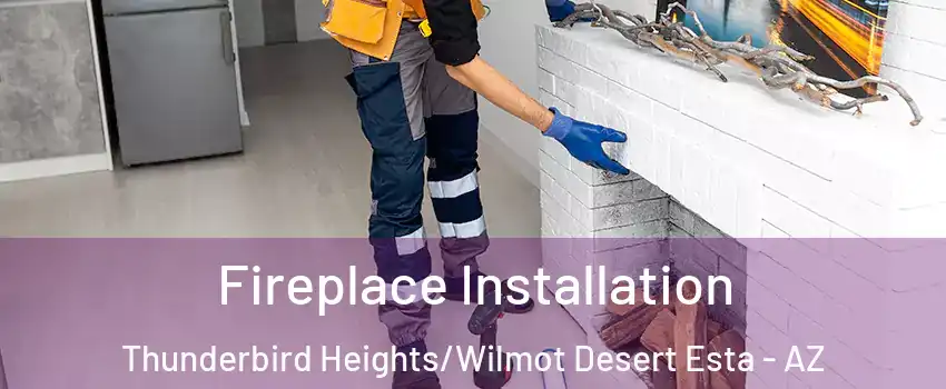 Fireplace Installation Thunderbird Heights/Wilmot Desert Esta - AZ