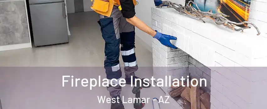 Fireplace Installation West Lamar - AZ