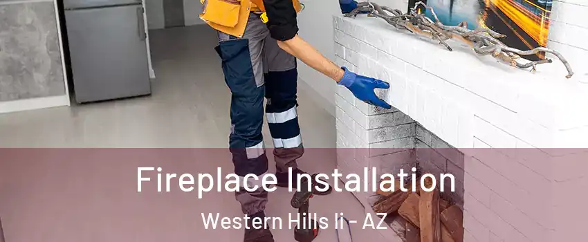 Fireplace Installation Western Hills Ii - AZ