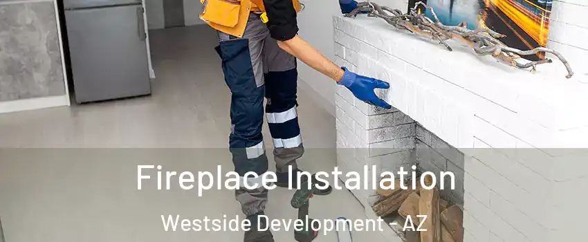Fireplace Installation Westside Development - AZ
