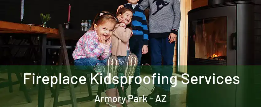 Fireplace Kidsproofing Services Armory Park - AZ
