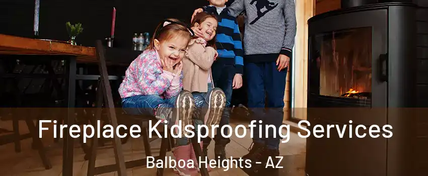 Fireplace Kidsproofing Services Balboa Heights - AZ