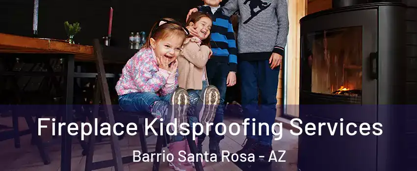 Fireplace Kidsproofing Services Barrio Santa Rosa - AZ