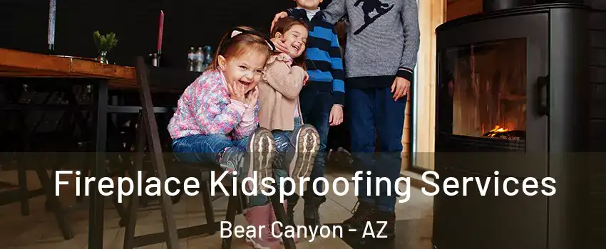 Fireplace Kidsproofing Services Bear Canyon - AZ