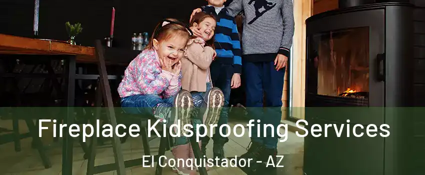 Fireplace Kidsproofing Services El Conquistador - AZ