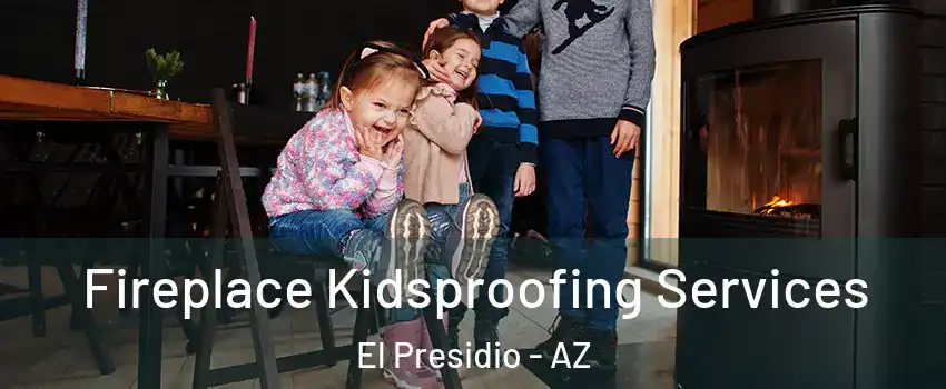 Fireplace Kidsproofing Services El Presidio - AZ