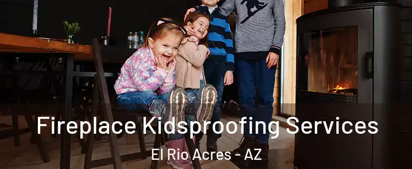 Fireplace Kidsproofing Services El Rio Acres - AZ