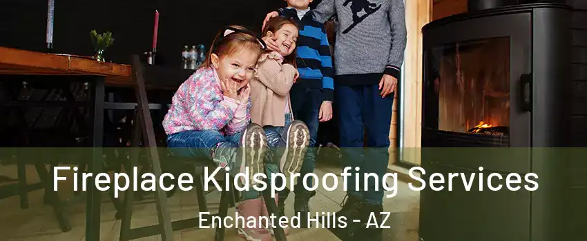 Fireplace Kidsproofing Services Enchanted Hills - AZ