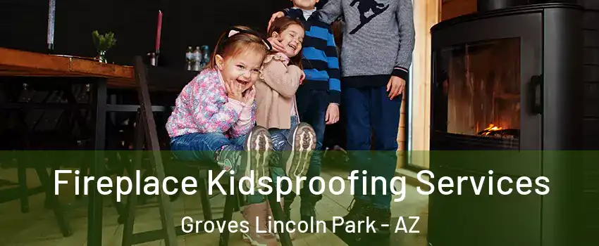 Fireplace Kidsproofing Services Groves Lincoln Park - AZ