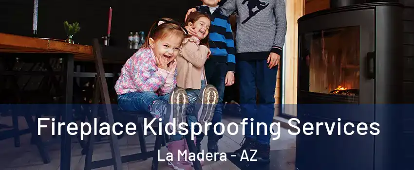 Fireplace Kidsproofing Services La Madera - AZ