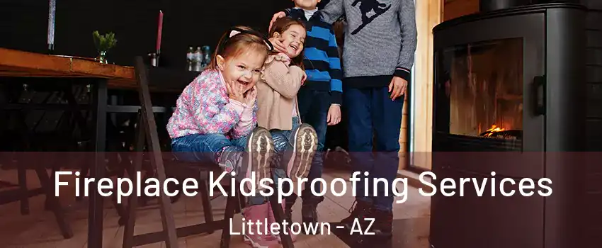 Fireplace Kidsproofing Services Littletown - AZ