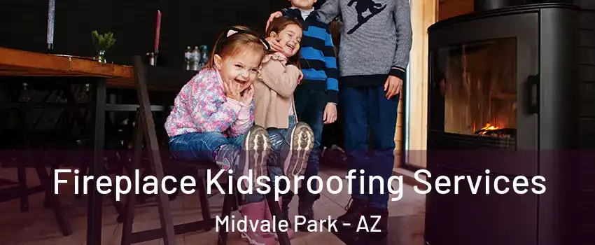 Fireplace Kidsproofing Services Midvale Park - AZ