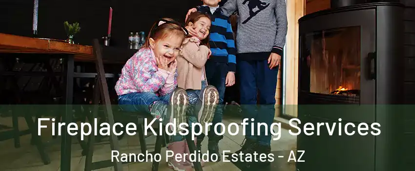 Fireplace Kidsproofing Services Rancho Perdido Estates - AZ