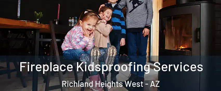 Fireplace Kidsproofing Services Richland Heights West - AZ