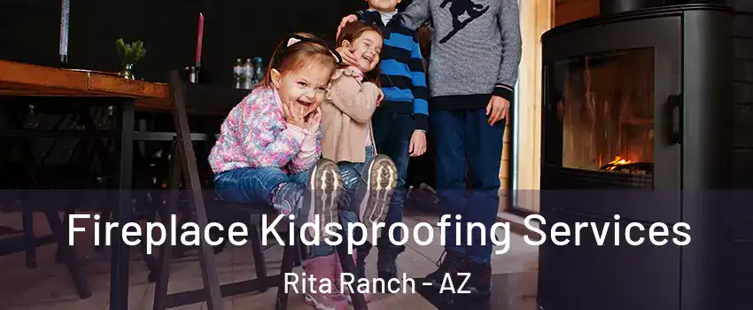 Fireplace Kidsproofing Services Rita Ranch - AZ