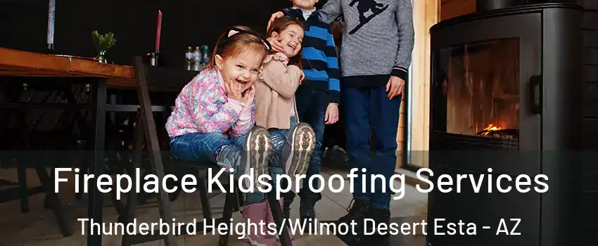 Fireplace Kidsproofing Services Thunderbird Heights/Wilmot Desert Esta - AZ