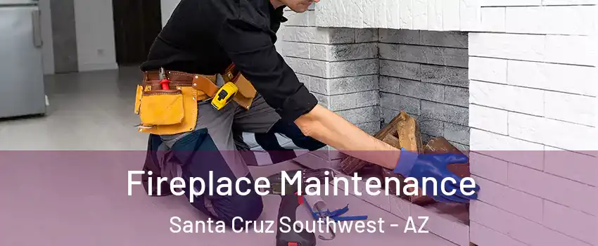 Fireplace Maintenance Santa Cruz Southwest - AZ
