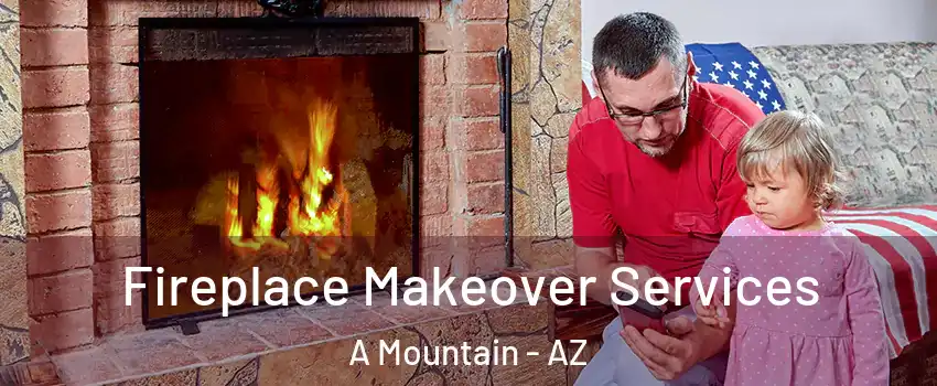 Fireplace Makeover Services A Mountain - AZ