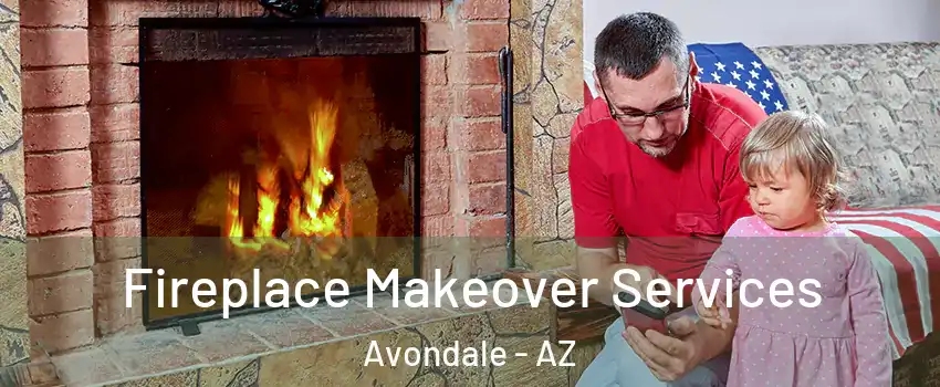 Fireplace Makeover Services Avondale - AZ