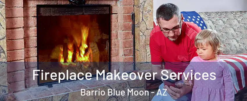 Fireplace Makeover Services Barrio Blue Moon - AZ
