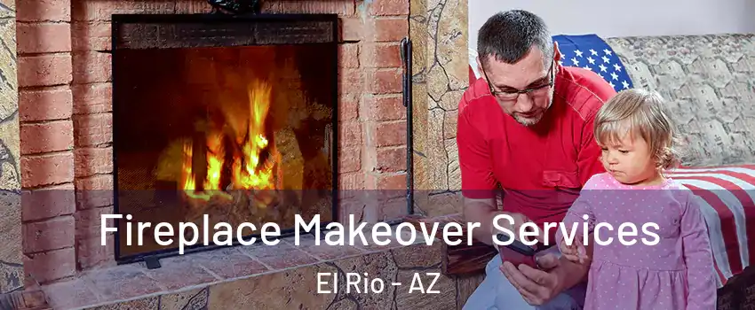 Fireplace Makeover Services El Rio - AZ